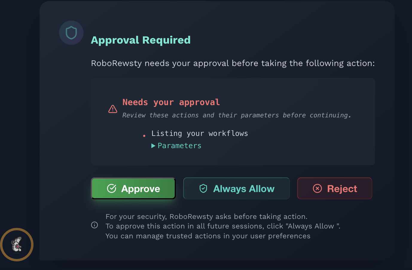 Screenshot of an Approval Required prompt in the Rewst platform. The message indicates that RoboRewsty needs user approval before taking the action of listing your workflows. A warning icon and message labeled "Needs your approval" appear, with a link to view the associated Parameters.  Three action buttons are available at the bottom:  A large green Approve button (highlighted),  A teal Always Allow button,  A red Reject button.  A note below explains that approval is required for security and that users can manage trusted actions in their user preferences. The Rewst mascot logo appears in the lower left corner.